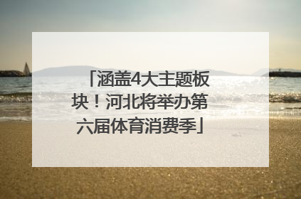 涵盖4大主题板块！河北将举办第六届体育消费季